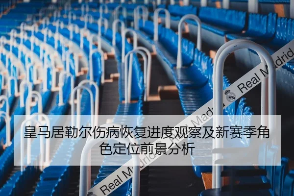 皇马居勒尔伤病恢复进度观察及新赛季角色定位前景分析 | aoko